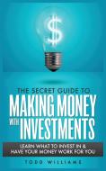THE SECRET GUIDE TO MAKING MONEY WITH INVESTMENTS di Todd Williams edito da MGM Books