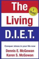 The Living D.I.E.T.: Conquer Stress in Your Life Now di Dennis E. McGowan, Karen S. McGowan edito da Createspace Independent Publishing Platform