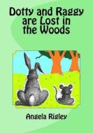 Dotty and Raggy Are Lost in the Woods di Angela Rigley edito da Createspace Independent Publishing Platform