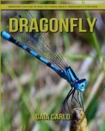 Dragonfly: Amazing Fun Facts and Pictures about Dragonfly for Kids di Gaia Carlo edito da Createspace Independent Publishing Platform