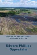 Jeanne of the Marshes: Special Edition di Edward Phillips Oppenheim edito da Createspace Independent Publishing Platform