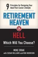 Retirement Heaven or Hell: 9 Principles for Designing Your Ideal Post-Career Lifestyle di Mike Drak, Susan Williams, Rob Morrison Cfp edito da MILNER & ASSOCIATES