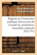 Rapport Sur l'Instruction Publique, Fait Au Nom Du Comitï¿½ de Constitution, di de Talleyrand-Perigord-C edito da Hachette Livre - Bnf
