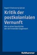 Kritik der postkolonialen Vernunft di Gayatri Chakravorty Spivak edito da Kohlhammer W.
