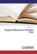 Organic Manures in Aerobic Rice di Rajanna G. A. edito da LAP Lambert Academic Publishing