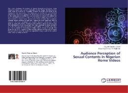 Audience Perception of Sexual Contents in Nigerian Home Videos di Oguchi Onyeizu Uwom, Oluwaseyi Adewunmi Sodeinde edito da LAP Lambert Academic Publishing