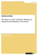The Repo as a Part of Shadow Banking. An Empirical and Regulatory Discussion di Sebastian Bieder edito da GRIN Publishing