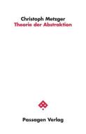 Theorie der Abstraktion di Christoph Metzger edito da Passagen Verlag Ges.M.B.H