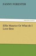 Effie Maurice Or What do I Love Best di Fanny Forester edito da TREDITION CLASSICS
