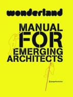Wonderland Manual For Emerging Architects edito da De Gruyter