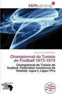 Championnat De Tunisie De Football 1973-1974 edito da Anim Publishing