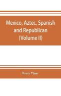 Mexico, Aztec, Spanish and republican di Brantz Mayer edito da Alpha Editions