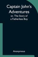 Captain John's Adventures; or, The Story of a Fatherless Boy di Anonymous edito da Alpha Editions