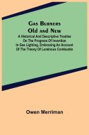 Gas Burners Old and New; A historical and descriptive treatise on the progress of invention in gas lighting, embracing an account of the theory of lum di Owen Merriman edito da Alpha Editions