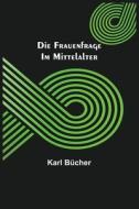 Die Frauenfrage im Mittelalter di Karl Bücher edito da Alpha Editions
