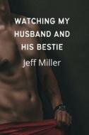 Watching My Husband And His Bestie di Jeff Miller edito da Independently Published