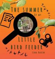 The Summer of My Little Bird Feeder di Lena Hakim edito da Lena Hakim