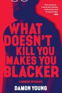 What Doesn't Kill You Makes You Blacker: A Memoir in Essays di Damon Young edito da ECCO PR