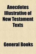 Anecdotes Illustrative Of New Testament Texts di Unknown Author, Books Group edito da General Books Llc