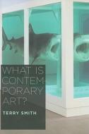 What is Contemporary Art? di Terry Smith edito da The University of Chicago Press