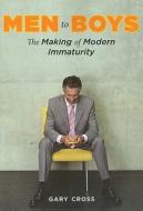 Men to Boys - The Making of Modern Immaturity di Gary Cross edito da Columbia University Press