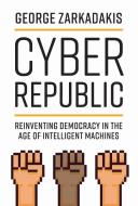Cyber Republic: Reinventing Democracy in the Age of Intelligent Machines di George Zarkadakis edito da MIT PR