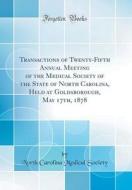 Transactions of Twenty-Fifth Annual Meeting of the Medical Society of the State of North Carolina, Held at Goldsborough, May 17th, 1878 (Classic Repri di North Carolina Medical Society edito da Forgotten Books