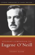 Student Companion to Eugene O'Neill di Steven F. Bloom edito da ABC-CLIO