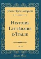 Histoire Litt'raire D'Italie, Vol. 13 (Classic Reprint) di Pierre Louis Guinguen' edito da Forgotten Books