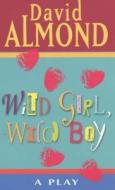Wild Girl, Wild Boy di David Almond edito da Hachette Children\'s Group