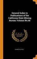 General Index To Publications Of The California State Mining Bureau Volume No.46 di Charles G Yale edito da Franklin Classics Trade Press