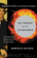 The Prophet and the Astronomer - A Scientific Journey to the End of the World di Marcelo Gleiser edito da W. W. Norton & Company