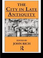 The City in Late Antiquity di Dr John Rich edito da Routledge