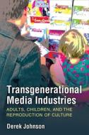 Transgenerational Media Industries: Adults, Children, and the Reproduction of Culture di Derek Johnson edito da UNIV OF MICHIGAN PR