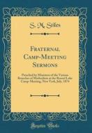 Fraternal Camp-Meeting Sermons: Preached by Ministers of the Various Branches of Methodism at the Round Lake Camp-Meeting, New York, July, 1874 (Class di S. M. Stiles edito da Forgotten Books