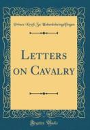 Letters on Cavalry (Classic Reprint) di Prince Kraft Zu Hohenloheingelfingen edito da Forgotten Books
