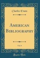 American Bibliography, Vol. 8 (Classic Reprint) di Charles Evans edito da Forgotten Books