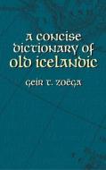 A Concise Dictionary of Old Icelandic di Geir T. Zoëga edito da Dover Publications Inc.