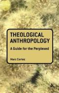 Theological Anthropology: A Guide for the Perplexed di Marc Cortez edito da CONTINNUUM 3PL