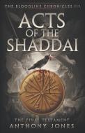 Acts of The Shaddai: The Final Testament di Anthony Jones, Anthony E. Jones edito da LIGHTNING SOURCE INC