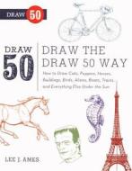 Draw the Draw 50 Way: How to Draw Cats, Puppies, Horses, Buildings, Birds, Aliens, Boats, Trains, and Everything Else Un di Lee J. Ames edito da TURTLEBACK BOOKS