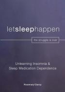 Unlearning Insomnia & Sleep Medication Dependence di Rosemary Clancy edito da Letsleephappen Pty Ltd