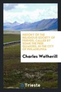 History of the Religious Society of Friends, Called by Some the Free Quakers, in the City of Philadelphia di Charles Wetherill edito da LIGHTNING SOURCE INC