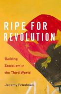 Ripe For Revolution di Jeremy Friedman edito da Harvard University Press