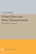 Urban Elites and Mass Transportation di J. Allen Whitt edito da Princeton University Press