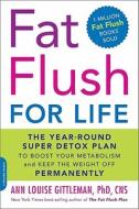 Fat Flush for Life: The Year-Round Super Detox Plan to Boost Your Metabolism and Keep the Weight Off Permanently di Ann Louise Gittleman edito da DA CAPO LIFELONG BOOKS