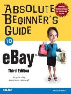 Absolute Beginner's Guide To Ebay di Michael Miller edito da Pearson Education (us)