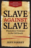 Slave Against Slave: Plantation Violence in the Old South di Jeff Forret edito da LOUISIANA ST UNIV PR