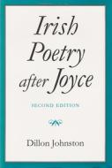 Irish Poetry After Joyce, Second Edition di Dillon Johnston edito da SYRACUSE UNIV PR