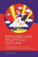 Invincible and Righteous Outlaw: The Korean Hero Hong Gildong in Literature, History, and Culture di Minsoo Kang edito da UNIV OF HAWAII PR